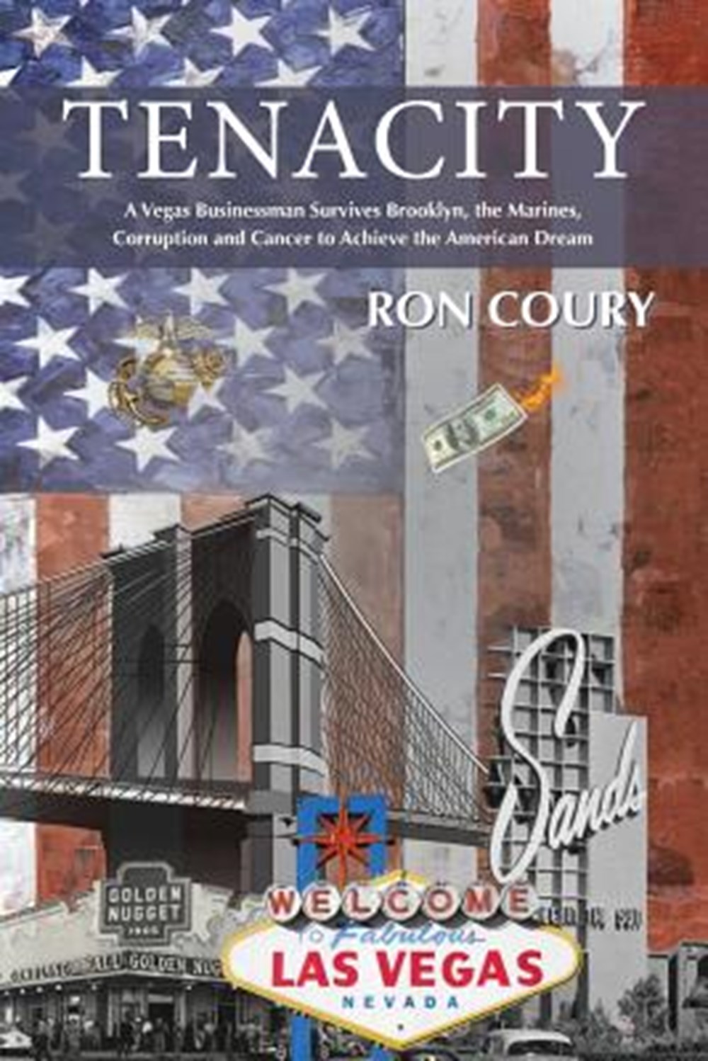 Tenacity A Vegas Businessman Survives Brooklyn, the Marines, Corruption and Cancer to Achieve the Am