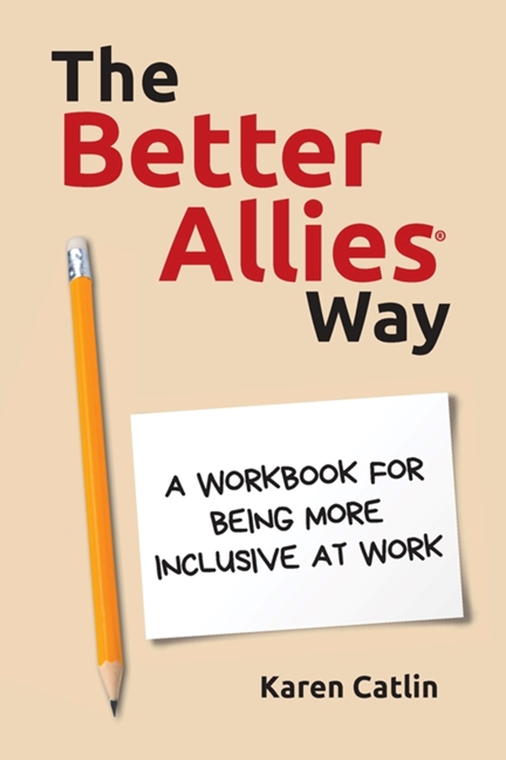 Better Allies(R) Way: A Workbook for Being More Inclusive at Work
