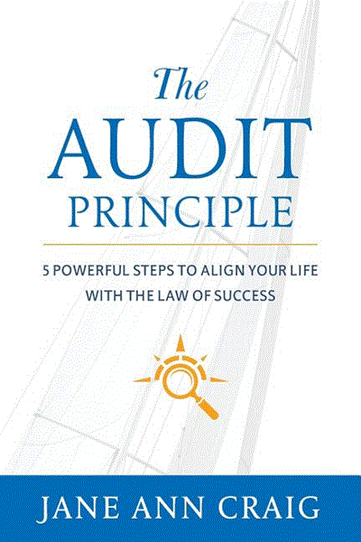 The Audit Principle: 5 Powerful Steps to Align Your Life with the Laws of Success