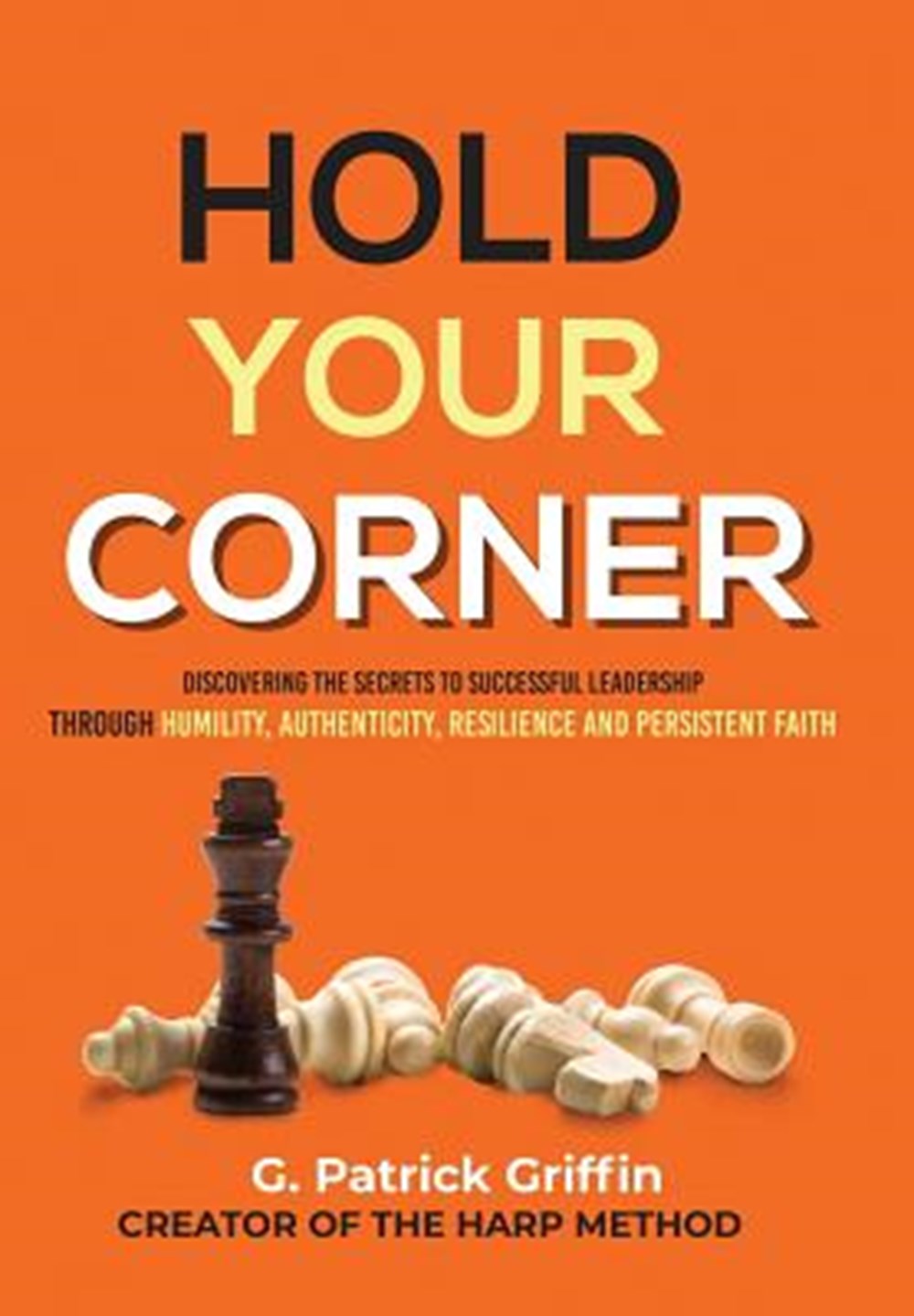 Hold Your Corner Discovering The Secrets To Successful Leadership Through Humility, Authenticity, Re