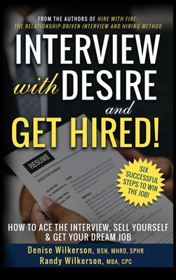 INTERVIEW with DESIRE and GET HIRED!: How to Ace the Interview, Sell Yourself & Get Your Dream Job
