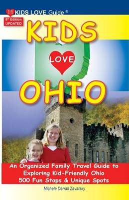  KIDS LOVE OHIO, 8th Edition: An Organized Family Travel Guide to Kid-Friendly Ohio. 500 Fun Stops & Unique Spots (Updated)