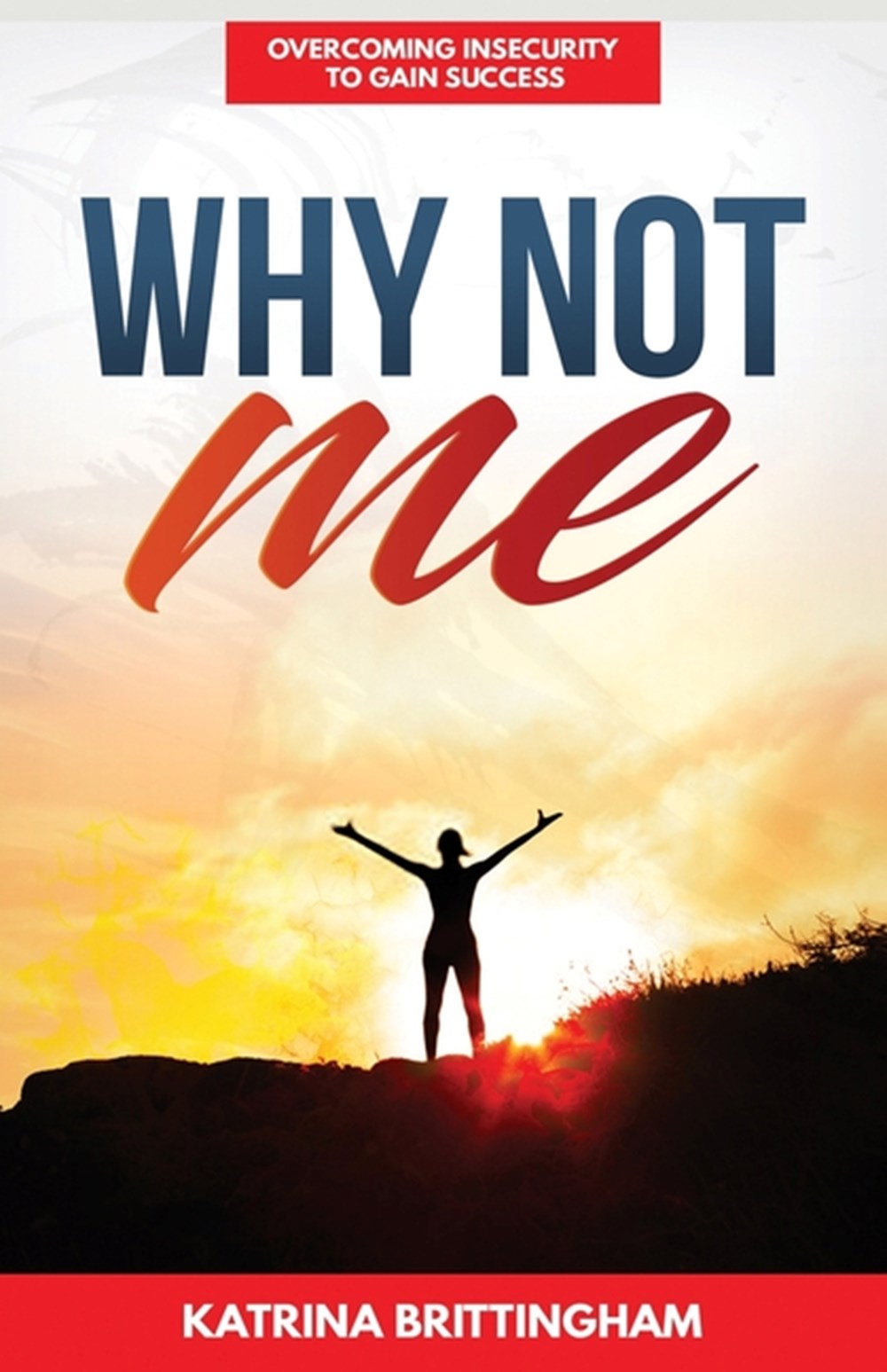 Why Not Me?: Overcoming Insecurity to Gain Success