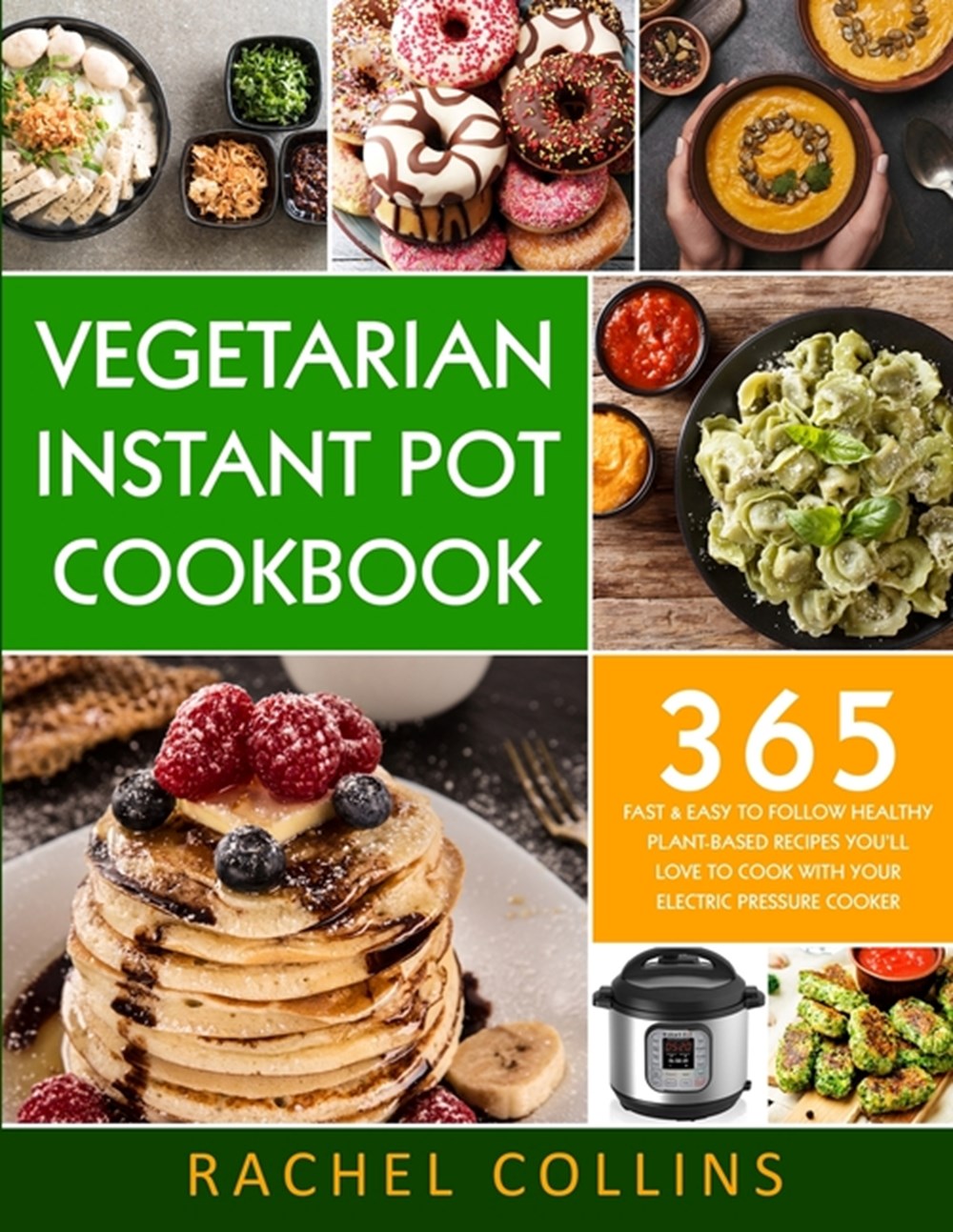 Vegetarian Instant Pot Cookbook: 365 Fast & Easy to Follow Healthy Plant-Based Recipes You'll Love t