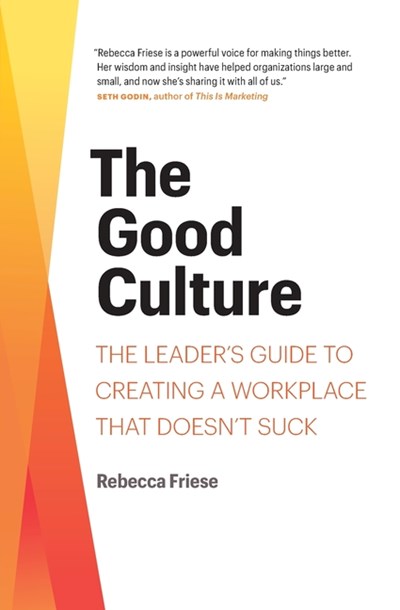 The Good Culture: The Leader's Guide to Creating a Workplace That Doesn't Suck