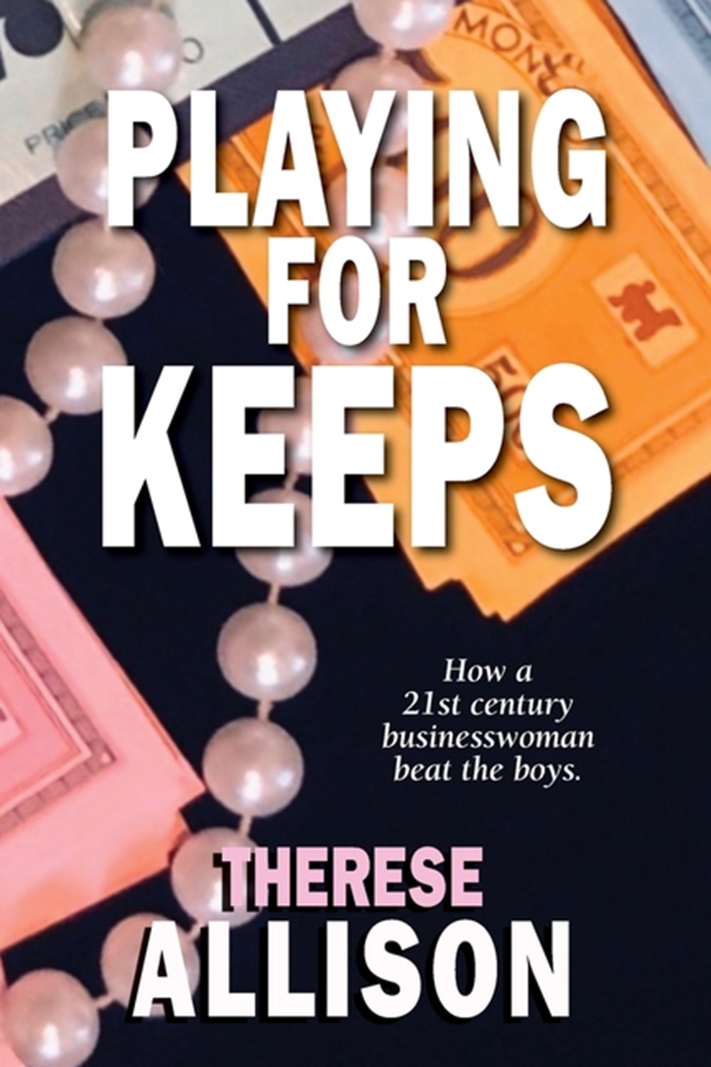 Playing for Keeps How a 21st century businesswoman beat the boys.