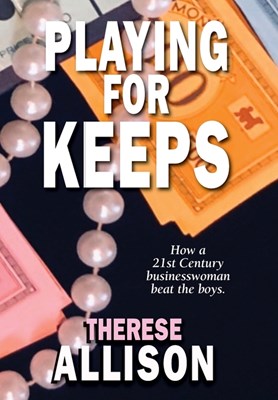 Playing for Keeps: How a 21st century businesswoman beat the boys