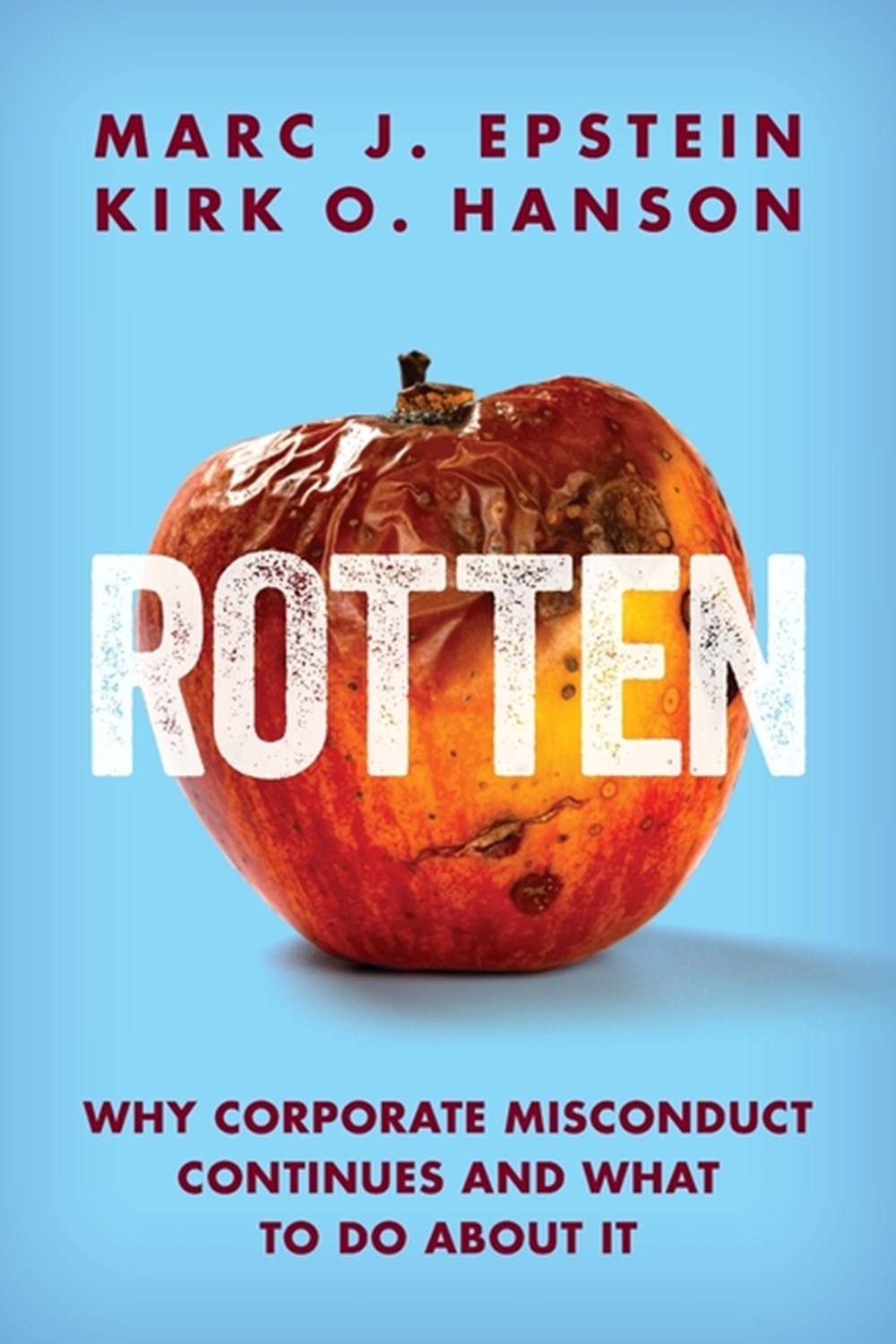 Rotten Why Corporate Misconduct Continues and What to Do about It