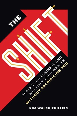 The Shift: Scale Your Business and Multiply Your Wealth Without Sacrificing You