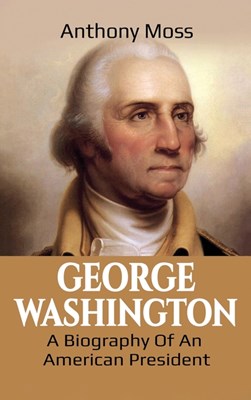  George Washington: A Biography of an American President