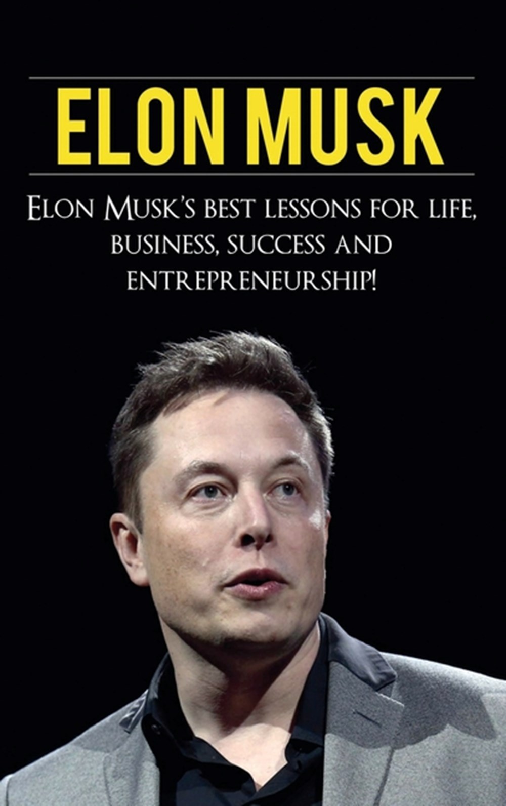 Elon Musk Elon Musk's Best Lessons for Life, Business, Success and Entrepreneurship