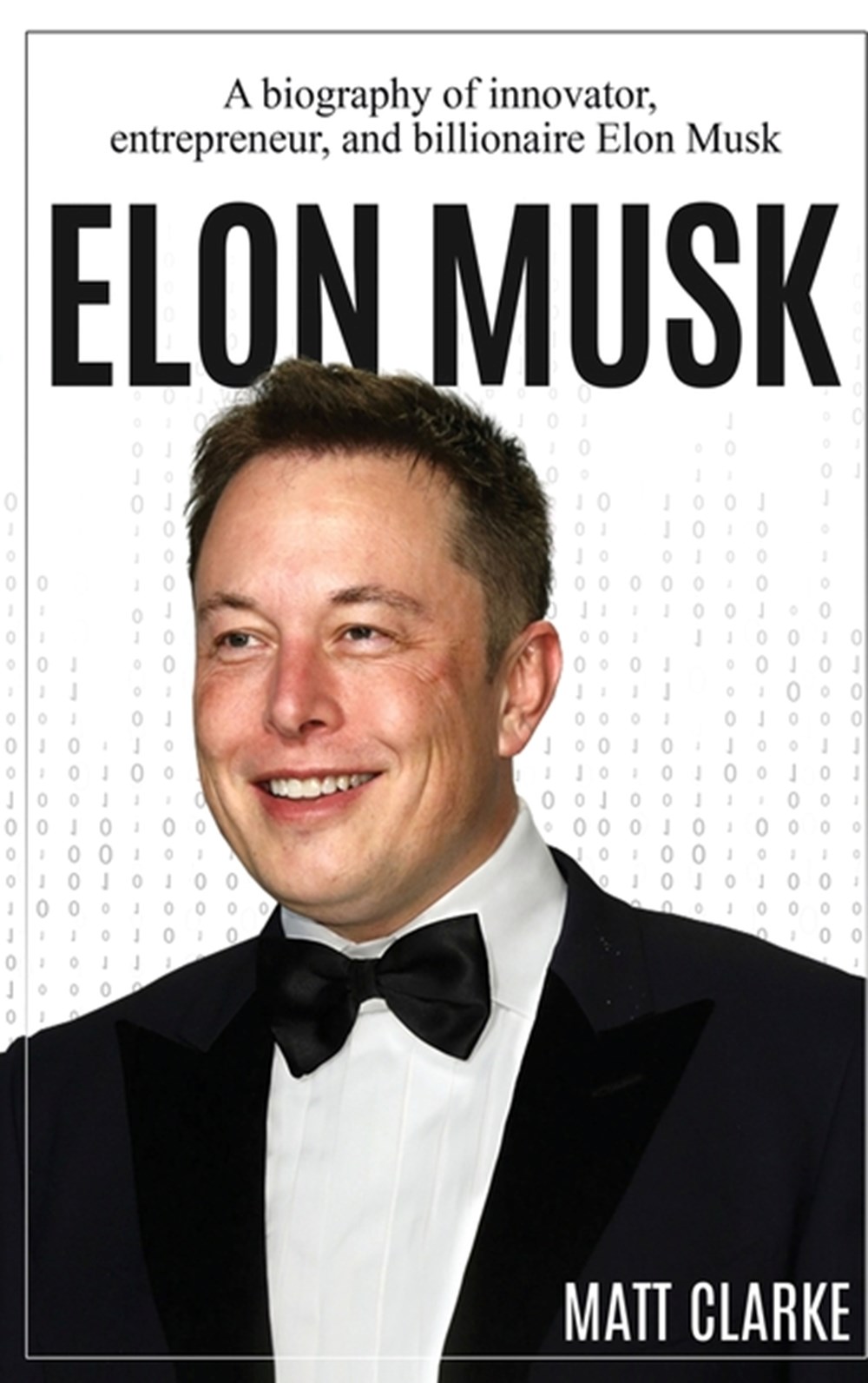 Elon Musk A Biography of Innovator, Entrepreneur, and Billionaire Elon Musk