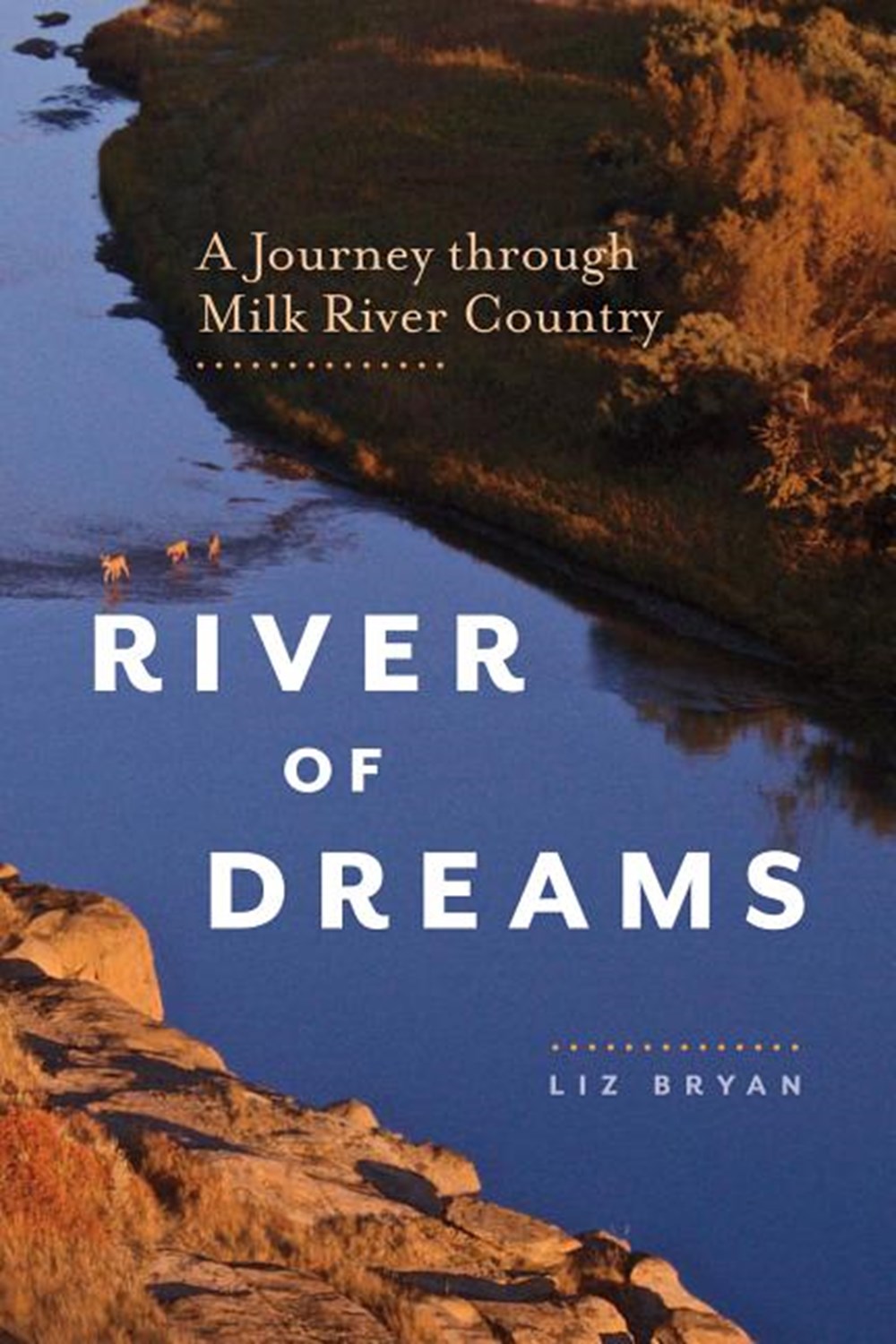 River of Dreams A Journey Through Milk River Country