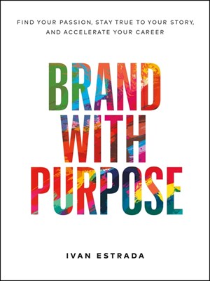 Brand with Purpose: Find Your Passion, Stay True to Your Story, and Accelerate Your Career