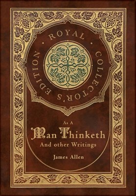As a Man Thinketh and other Writings: From Poverty to Power, Eight Pillars of Prosperity, The Mastery of Destiny, and Out from the Heart (Royal Collec