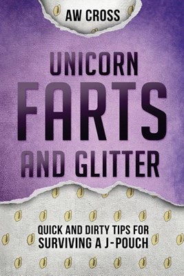  Unicorn Farts and Glitter: Quick and Dirty Tips for Surviving a J-Pouch