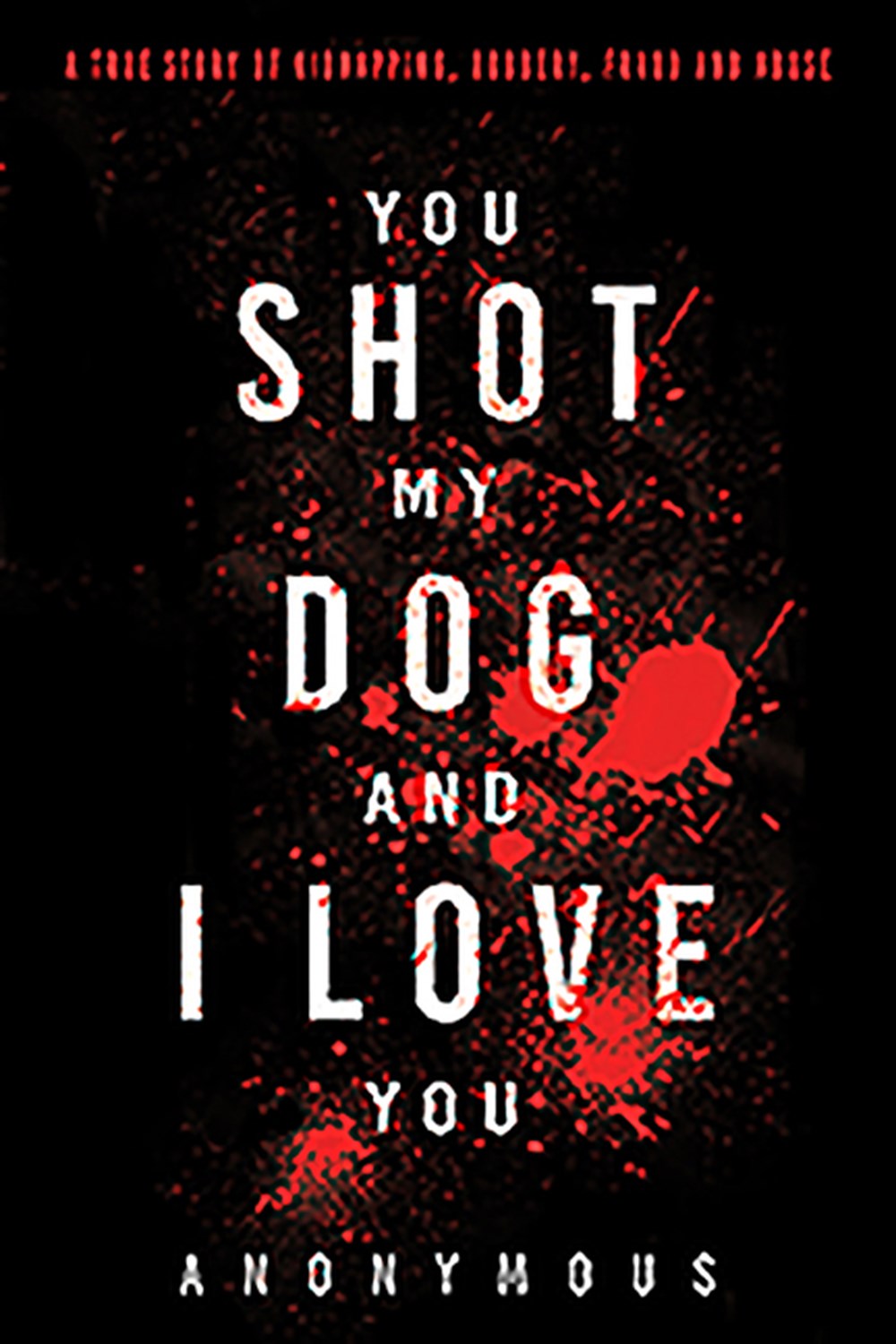 You Shot My Dog and I Love You