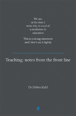  Teaching: Notes from the Front Line. We Are, at the Time I Write This, in Need of a Revolution in Education. This Is a Strong St
