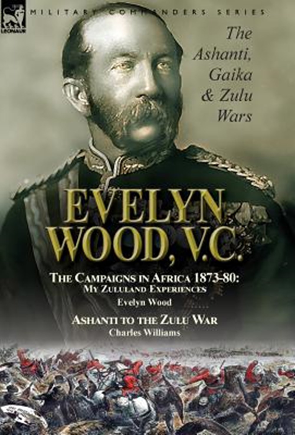 Evelyn Wood, V.C. the Ashanti, Gaika & Zulu Wars-The Campaigns in Africa 1873-1880: My Zululand Expe