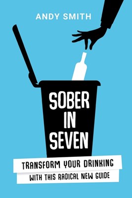 Sober in Seven: Transform Your Drinking with this Radical New Guide