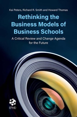  Rethinking the Business Models of Business Schools: A Critical Review and Change Agenda for the Future