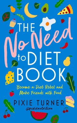 The No Need to Diet Book: Become a Diet Rebel and Make Friends with Food