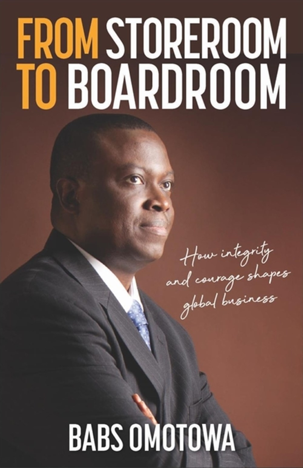 From Storeroom to Boardroom How Integrity and Courage Shape Global Business