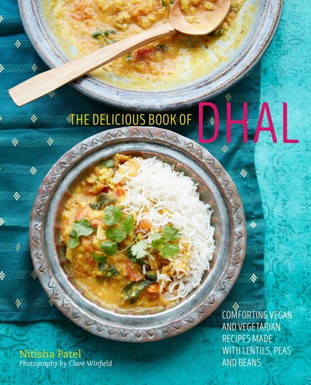 Delicious Book of Dhal Comforting Vegan and Vegetarian Recipes Made with Lentils, Peas and Beans