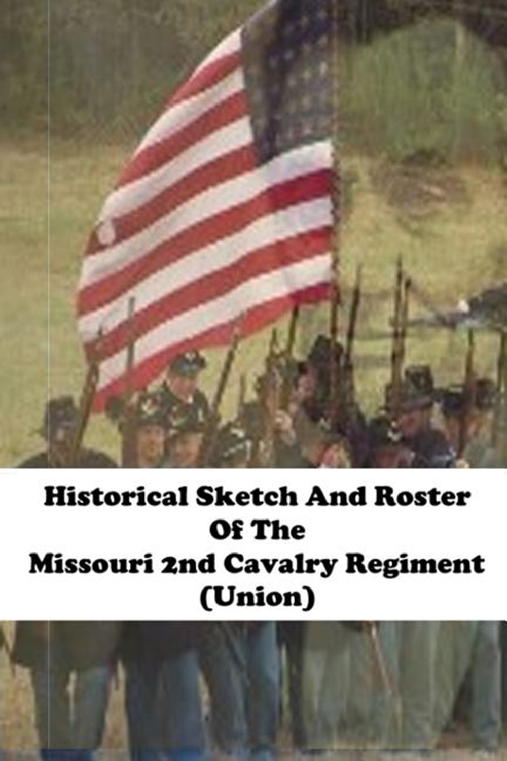 Historical Sketch and Roster of the Missouri 2nd Cavalry Regiment (Union)