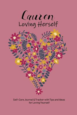 Lauren Loving Herself: Personalized Self-Care Journal & Tracker with Tips and Ideas for Loving Yourself
