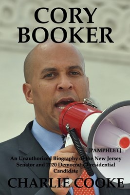 Cory Booker: An Unauthorized Biography of the New Jersey Senator and 2020 Democratic Presidential Candidate [Pamphlet]