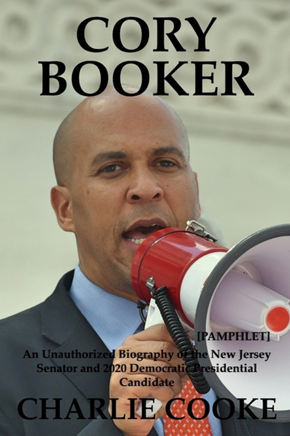 Cory Booker An Unauthorized Biography of the New Jersey Senator and 2020 Democratic Presidential Can