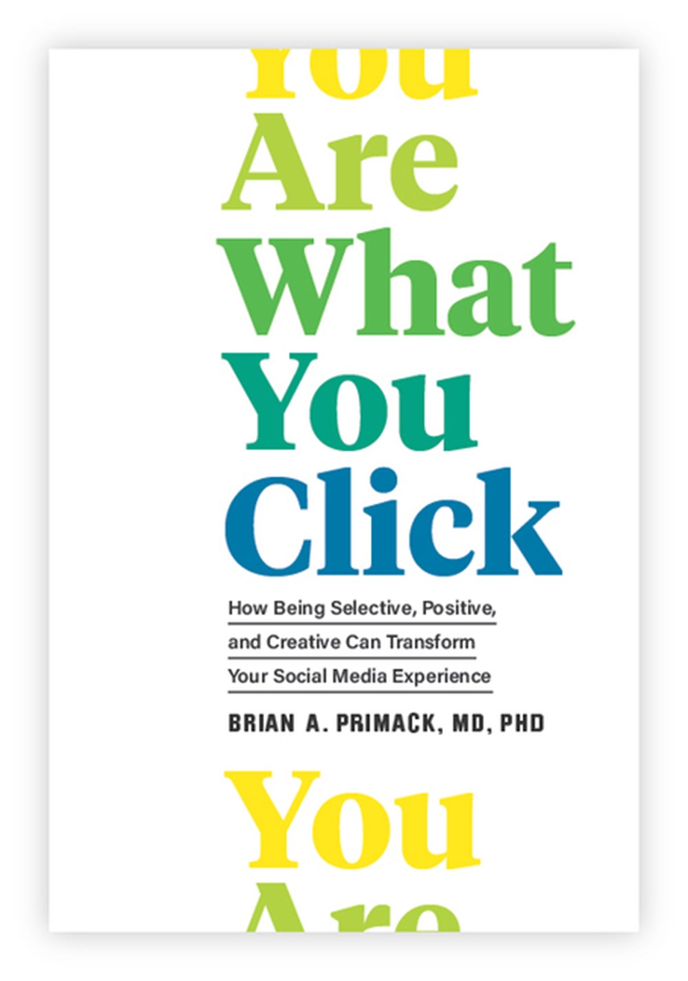 You Are What You Click How Being Selective, Positive, and Creative Can Transform Your Social Media E