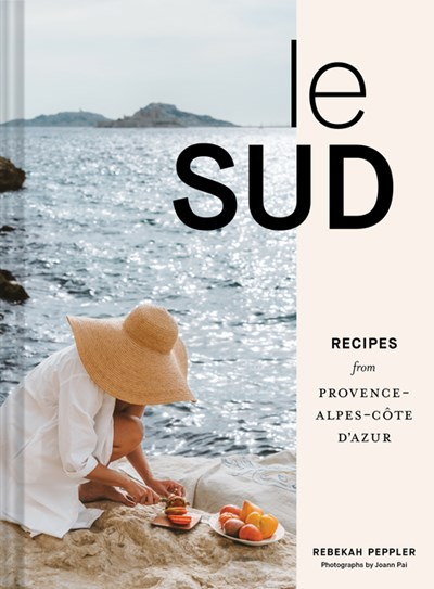  Le Sud: Recipes from Provence-Alpes-Côte d'Azur