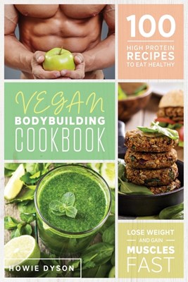  Vegan Bodybuilding Cookbook: 100 High Protein Recipes to Eat Healthy Lose Weight and Gain Muscles Fast