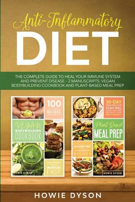  Anti-Inflammatory Diet: The Complete Guide to Heal Your Immune System and Prevent Disease - 2 Manuscripts: Vegan Bodybuilding Cookbook and Pla