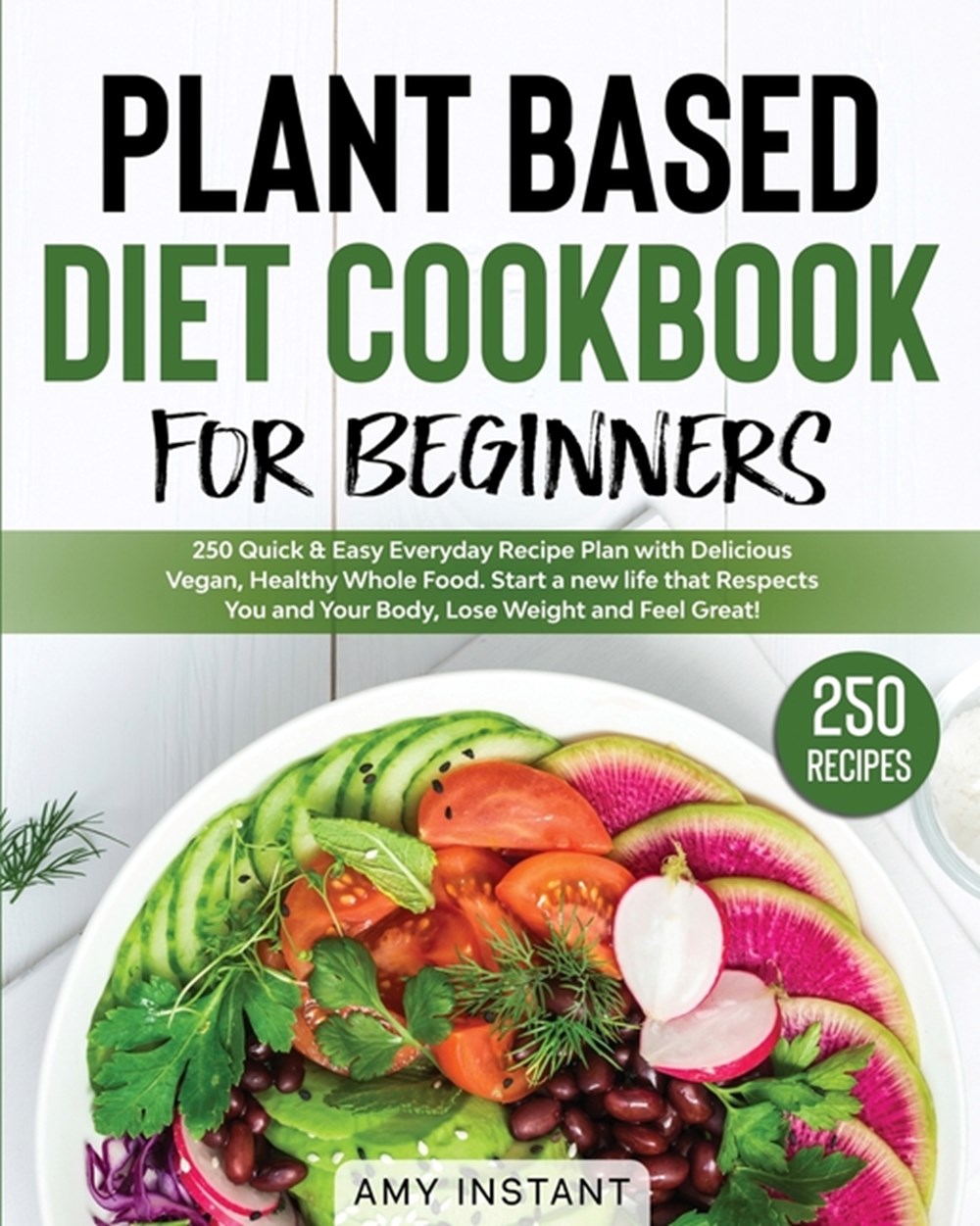 Buy Plant Based Diet Cookbook for Beginners: 250 Quick & Easy Everyday ...