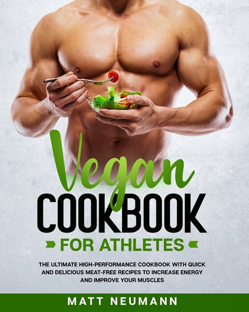 Vegan Cookbook For Athletes: The Ultimate High-Performance Cookbook With Quick And Delicious Meat-Fr