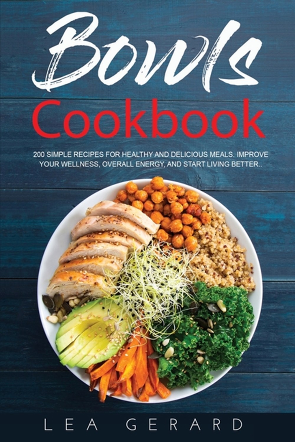 Bowls Cookbook: 200 Simple Recipes for Healthy and Delicious Meal. Improve your Wellness, Overall En