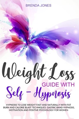 Weight Loss Guide with Self-Hypnosis: Hypnosis to Lose Weight Fast and Naturally with Fat Burn and Calorie Blast Techniques. Gastric Band Hypnosis, Mo