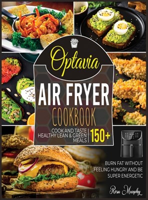 Optavia Air Fryer Cookbook: Cook and Taste 150+ Healthy Lean & Green Meals, Burn Fat without Feeling Hungry and Be Super Energetic