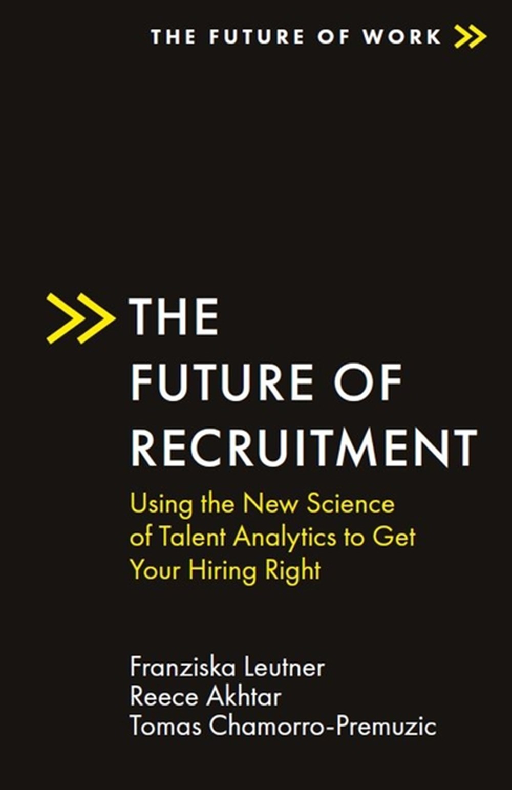 Future of Recruitment: Using the New Science of Talent Analytics to Get Your Hiring Right