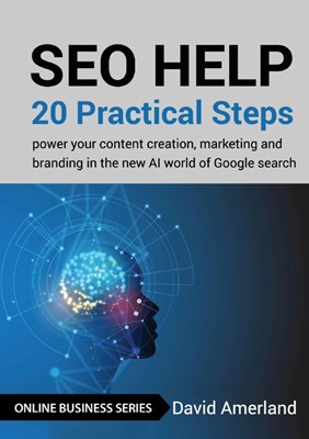  SEO Help: 20 Practical Steps to Power your Content Creation, Marketing and Branding in the new AI World of Google Search