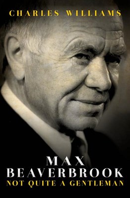 Max Beaverbrook: Not Quite a Gentleman