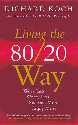  Living the 80/20 Way: Work Less, Worry Less, Succeed More, Enjoy More
