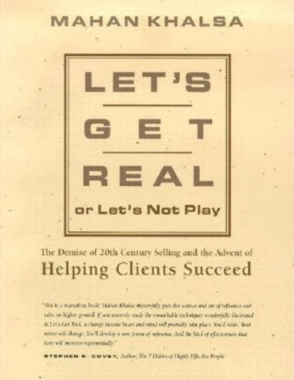 Let's Get Real or Let's Not Play The Demise of 20th Century Selling & the Advent of Helping Clients 