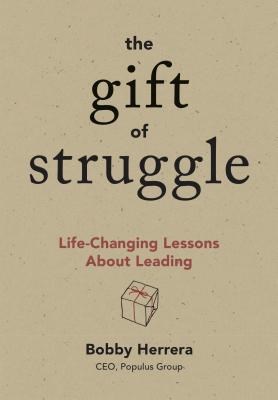 The Gift of Struggle: Life-Changing Lessons about Leading