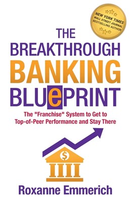The Breakthrough Banking Blueprint: The "Franchise" System to Get to Top-of-Peer Performance and Stay There