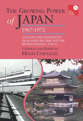 The Growing Power of Japan, 1967-1972: Analysis and Assessments from John Pilcher and the British Embassy, Tokyo