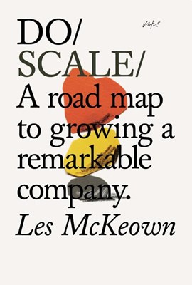  Do Scale: A Road Map to Growing a Remarkable Company